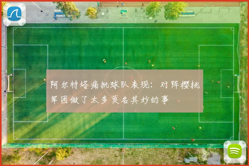 阿尔特塔痛批球队表现：对阵樱桃军团做了太多莫名其妙的事