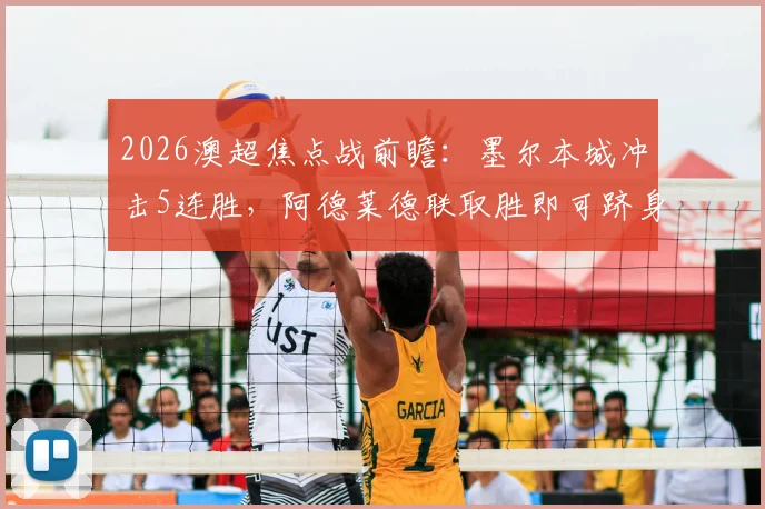 2026澳超焦点战前瞻：墨尔本城冲击5连胜，阿德莱德联取胜即可跻身前二，附双方近期状态深度解析